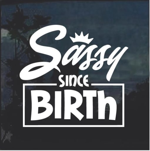 Sassy since birth Window Decal Sticker
