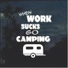 When work sucks Go Camping Decal sticker