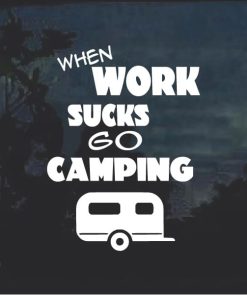 When work sucks Go Camping Decal sticker
