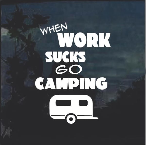 When work sucks Go Camping Decal sticker