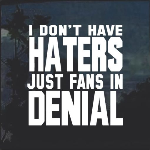 I Don't Have Haters Just Fans in Denial Decal Sticker