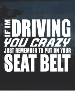 If I am driving you Crazy Buckle up Decal Sticker