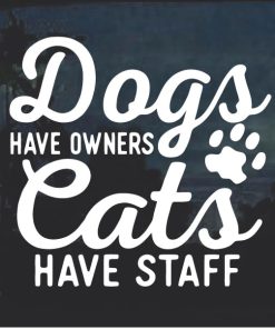 Dogs have owners Cats Have Staff Decal Sticker