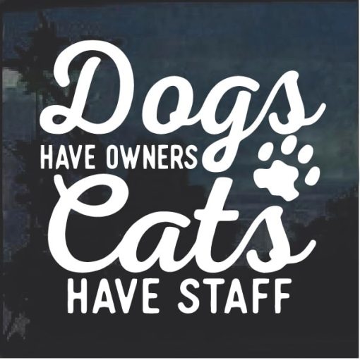 Dogs have owners Cats Have Staff Decal Sticker