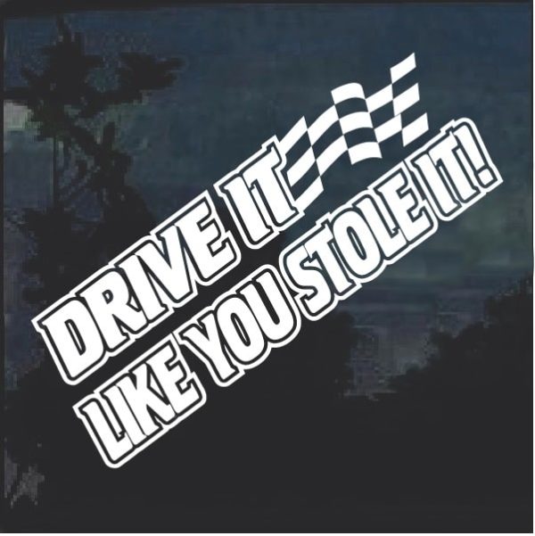 Drive It Like You Stole It Decal Sticker