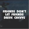 Friends Don't Let Friends Drive Chevys Window Decal Sticker