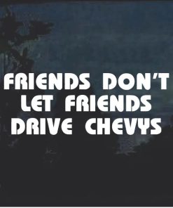 Friends Don't Let Friends Drive Chevys Window Decal Sticker