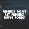 Friends Don't Let Friends Drive Fords Window Decal Sticker