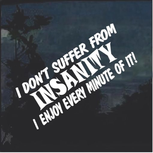 I Don't Suffer From Insanity Decal Sticker