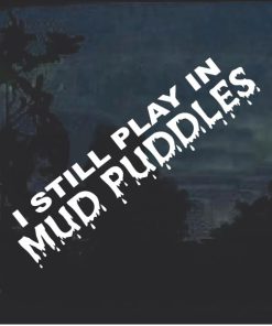 I Still Play In Mud Puddles Window Decal Sticker