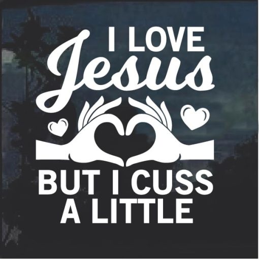 I love Jesus but I cuss a little Window Decal Sticker