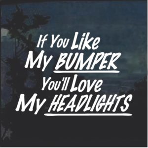 If You Like My Bumper You will Love my Headlights Window Decal Sticker
