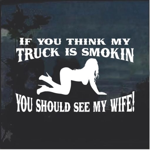 If You Think My Truck Is Smokin You Should See My Wife Window Decal Sticker
