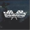I'm Not Speeding I'm Qualifying Decal Sticker