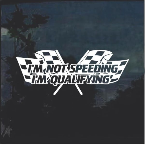 I'm Not Speeding I'm Qualifying Decal Sticker