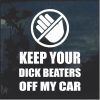 Keep your dick beaters off my car Decal Sticker