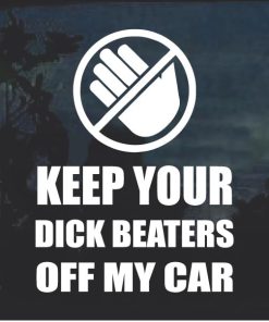 Keep your dick beaters off my car Decal Sticker