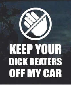 Keep your dick beaters off my car window decal Sticker