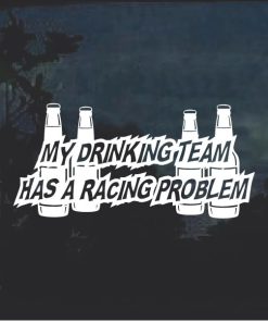 My Drinking Team Has A Racing Problem Decal Sticker