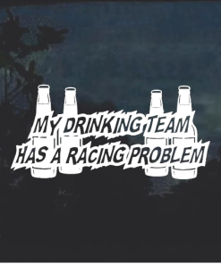 My Drinking Team Has A Racing Problem window decal Sticker