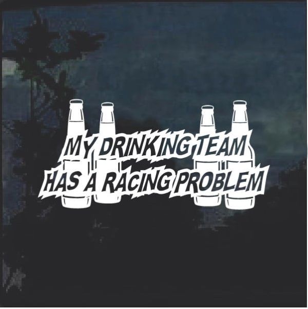 My Drinking Team Has A Racing Problem Decal Sticker