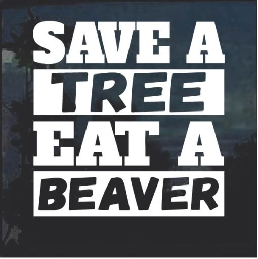 Save A tree Eat A Beaver Decal Sticker