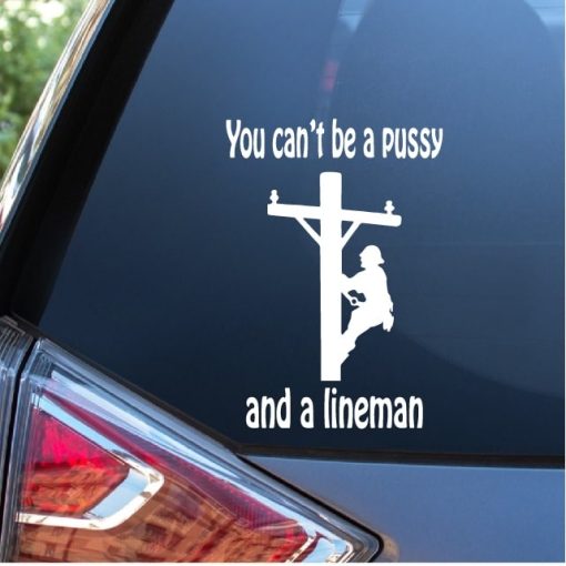 Lineman Decal You Can't be a Pussy and a Lineman Decal Sticker