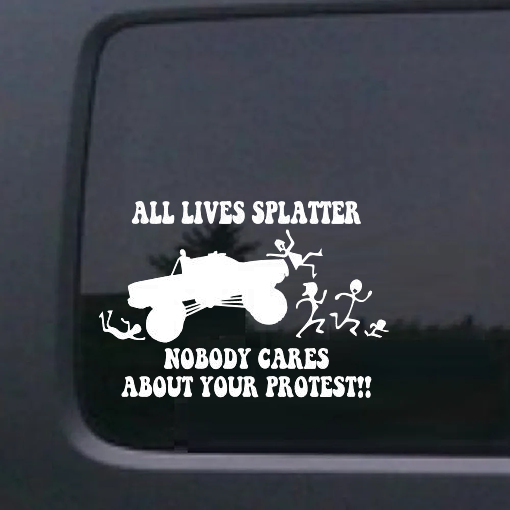 All lives splatter nobody cares about your protest Decal Sticker