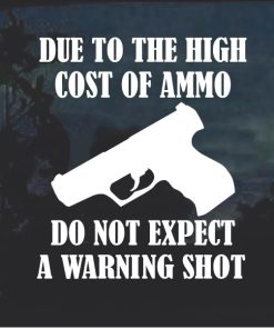 Due to the high cost of ammo no warning shot decal stickers