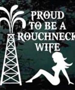 Proud Roughneck rig wife decal sticker