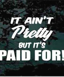 it aint pretty paid for decal sticker