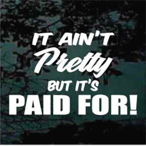 it aint pretty paid for decal sticker