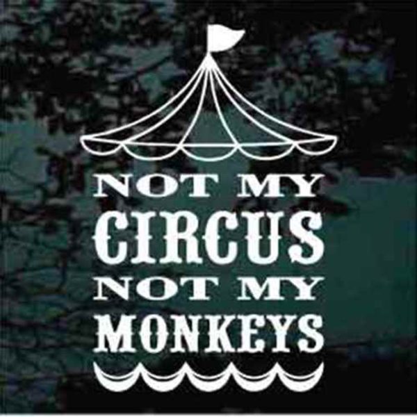 Not my circus not my monkeys decal sticker