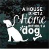 Dog Decal Sticker A House is not a home without a dog