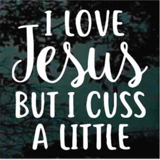 Love Jesus But I cuss a Little Decal Sticker