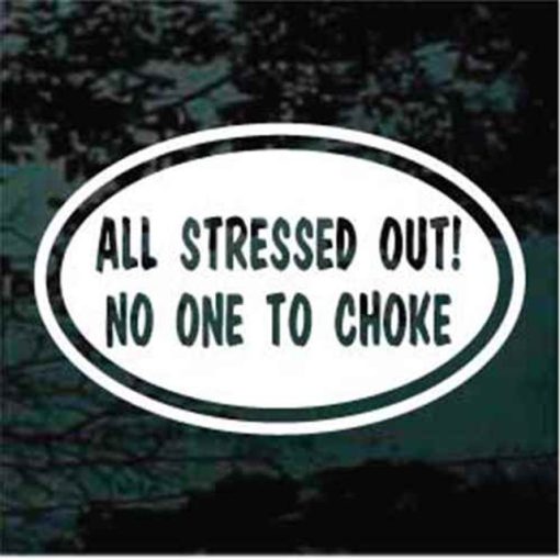 All stressed out and no one to choke oval decal sticker