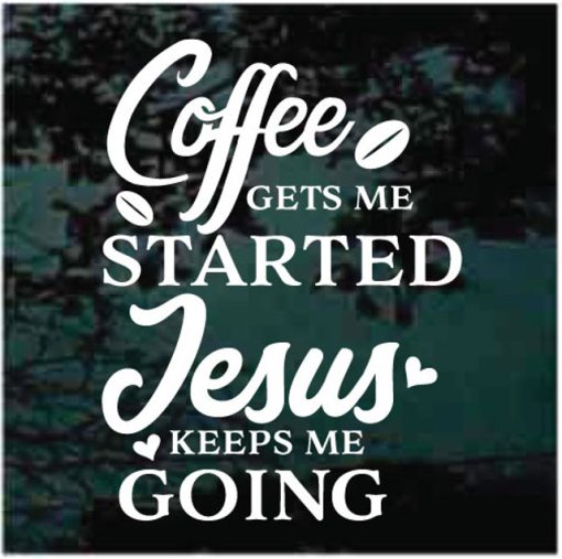 Coffee gets started Jesus keep going decal sticker
