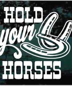 Hold your horses horse shoe decal sticker