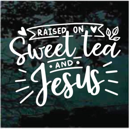 Raise on sweet Tea and Jesus decal sticker