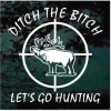 Ditch the Bi ch lets go elk hunting decal sticker