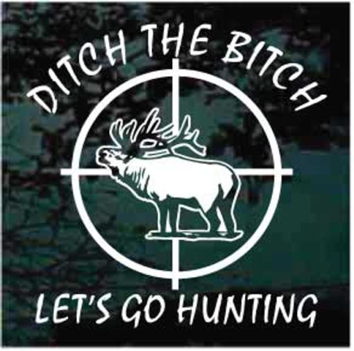 Ditch the Bi ch lets go elk hunting decal sticker
