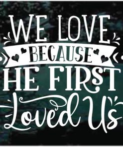 We Love Because He First Loved us Decal Sticker