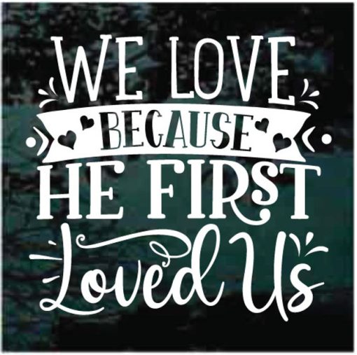 We Love Because He First Loved us Decal Sticker