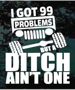 99 problems ditch ain't one 4x4 truck jeep decal sticker
