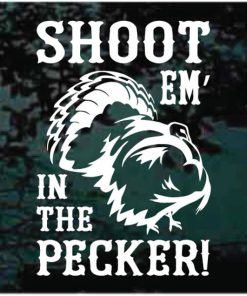 Shoot em in the Pecker Turkey hunting decal sticker for cars and trucks