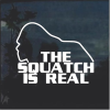 The squatch is real Bigfoot - Bigfoot Decal Stickers
