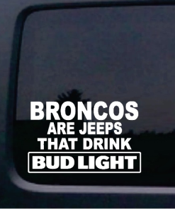 Broncos are jeeps that drink budlight decal sticker