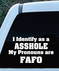 I identify as a asshole FAFO