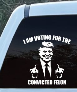 I am voting for the convicted felon decal sticker
