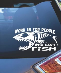 Work is for people who cant fish window decal sticker